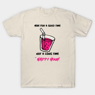 Here For A Good Time, Not A Long Time Happy Hour T-Shirt